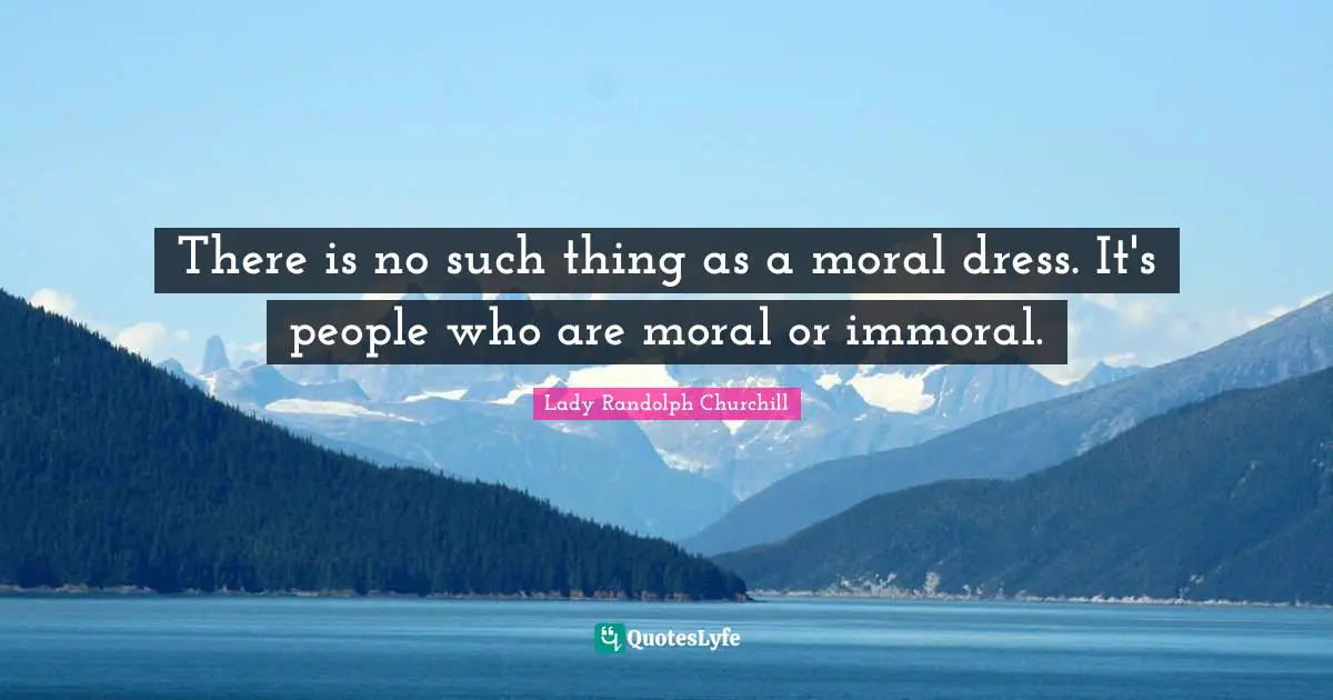 There is no such thing as a moral dress. It's people who are moral or immoral.