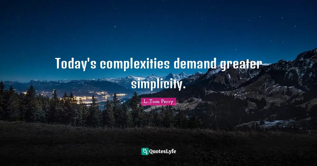 Today's complexities demand greater simplicity.