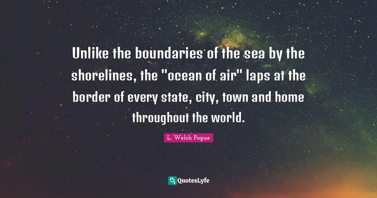 Unlike the boundaries of the sea by the shorelines, the "ocean of air" laps at the border of every state, city, town and home throughout the world.