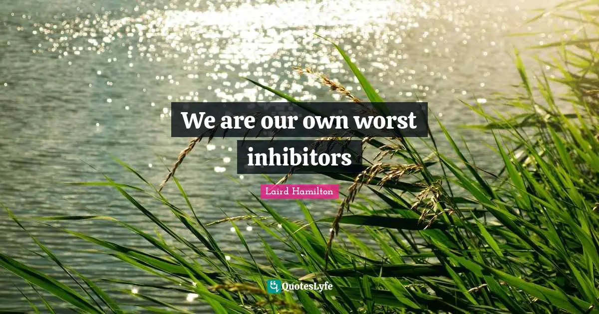 We are our own worst inhibitors