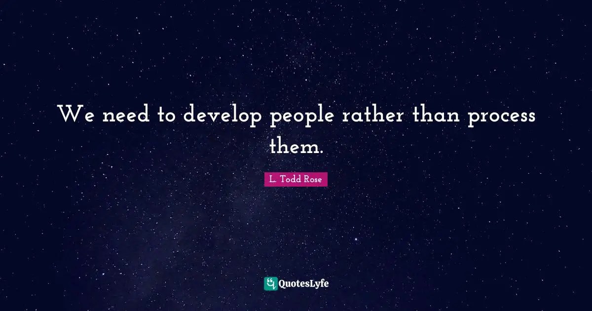 We need to develop people rather than process them.