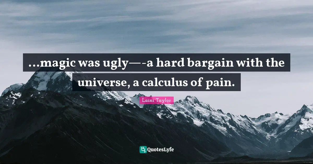 ...magic was ugly—-a hard bargain with the universe, a calculus of pain.