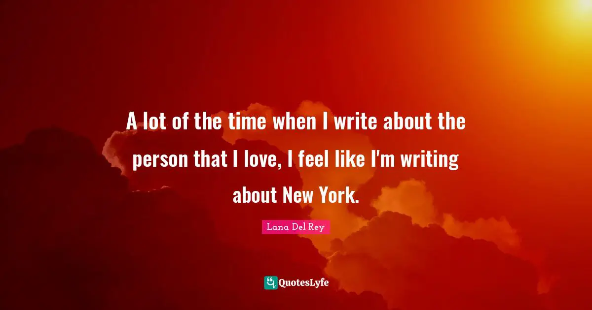 A lot of the time when I write about the person that I love, I feel like I'm writing about New York.
