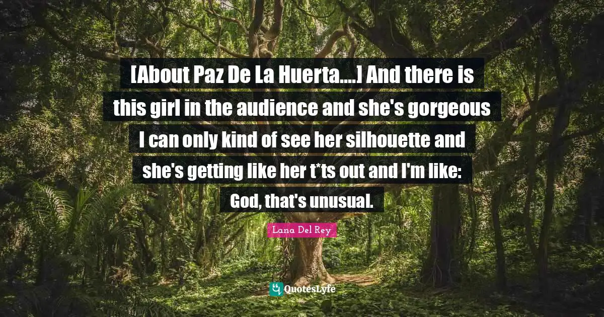 [About Paz De La Huerta....] And there is this girl in the audience and she's gorgeous I can only kind of see her silhouette and she's getting like her t*ts out and I'm like: God, that's unusual.