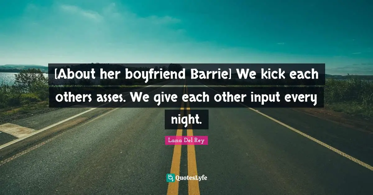 [About her boyfriend Barrie] We kick each others asses. We give each other input every night.