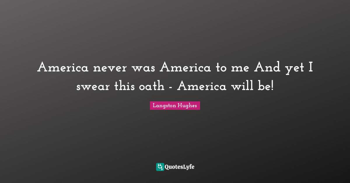 Swear Quotes: "America never was America to me And yet I swear this oath - America will be!"