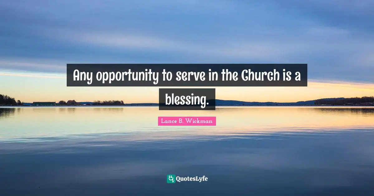 Any opportunity to serve in the Church is a blessing.