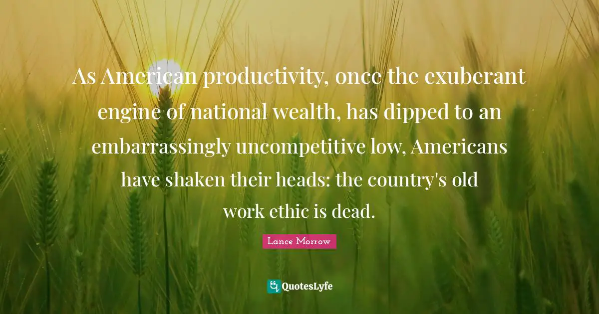 As American productivity, once the exuberant engine of national wealth, has dipped to an embarrassingly uncompetitive low, Americans have shaken their heads: the country's old work ethic is dead.