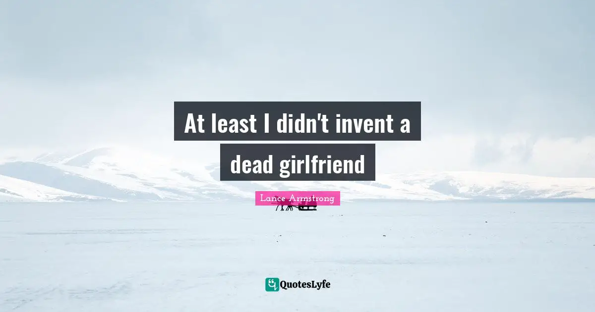 At least I didn't invent a dead girlfriend