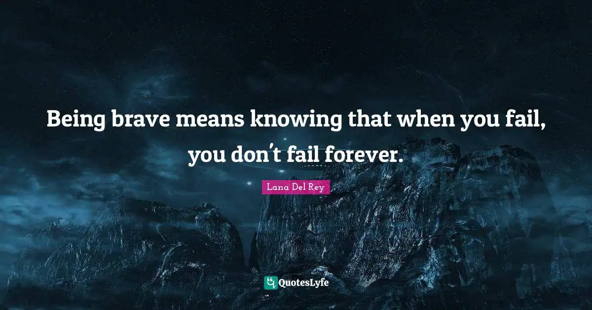 Being brave means knowing that when you fail, you don't fail forever.