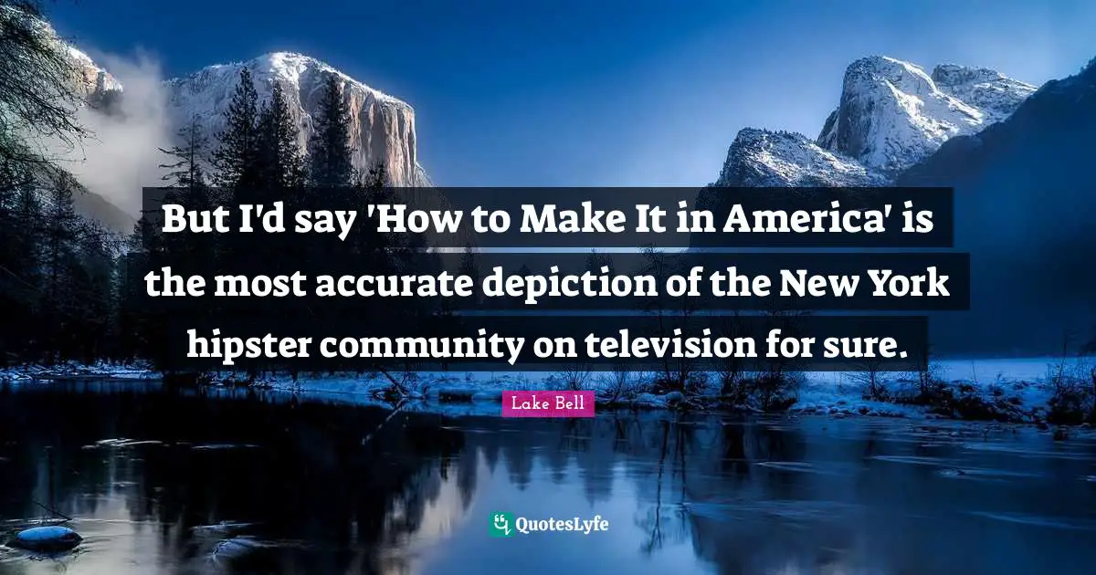 But I'd say 'How to Make It in America' is the most accurate depiction of the New York hipster community on television for sure.