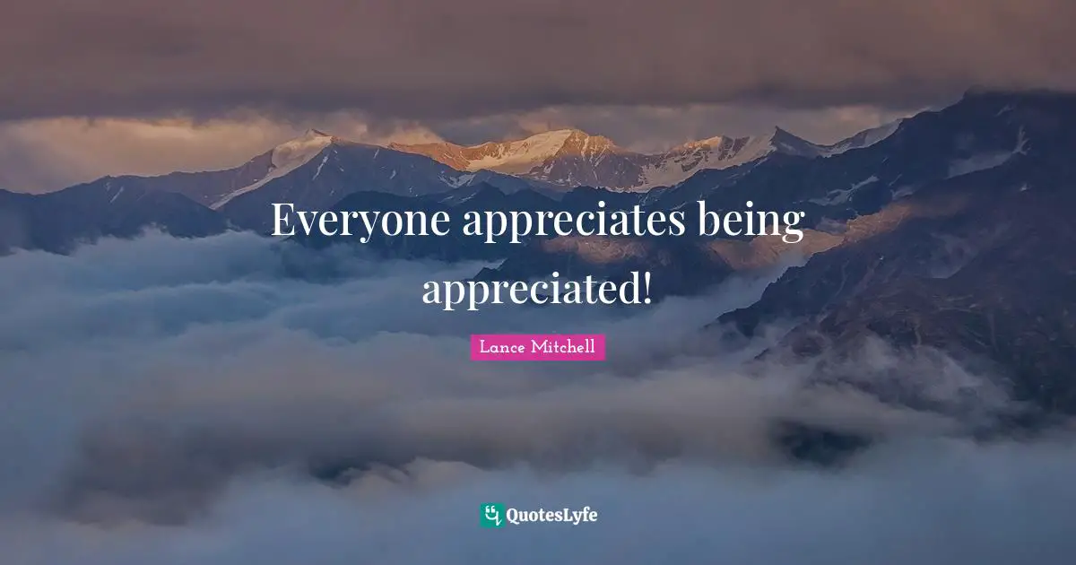 Everyone appreciates being appreciated!