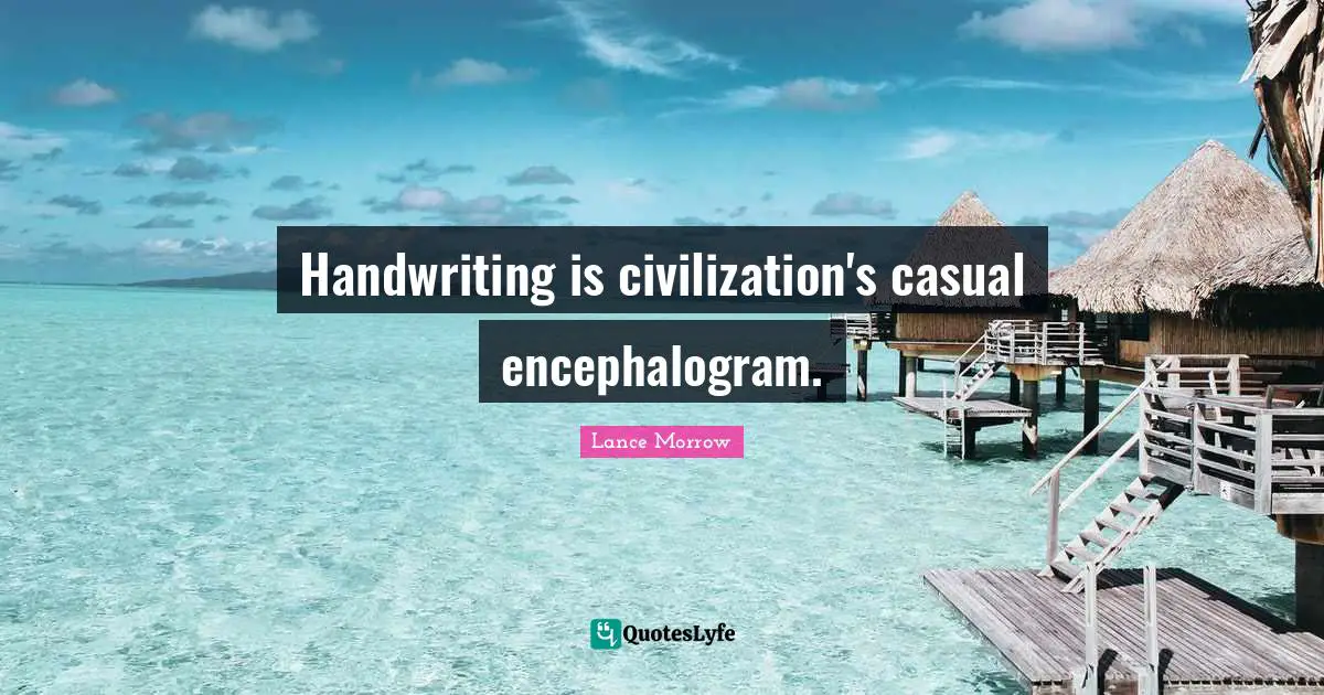 Handwriting Quotes: "Handwriting is civilization's casual encephalogram."