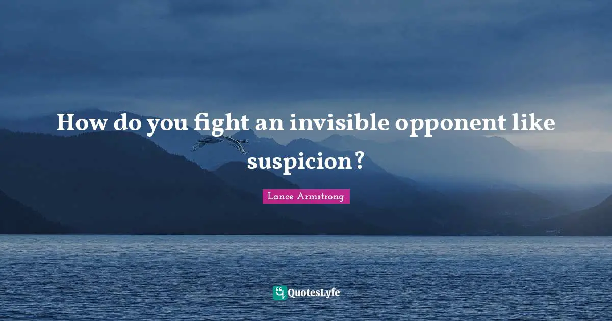How do you fight an invisible opponent like suspicion?