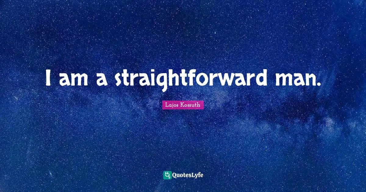 I am a straightforward man.