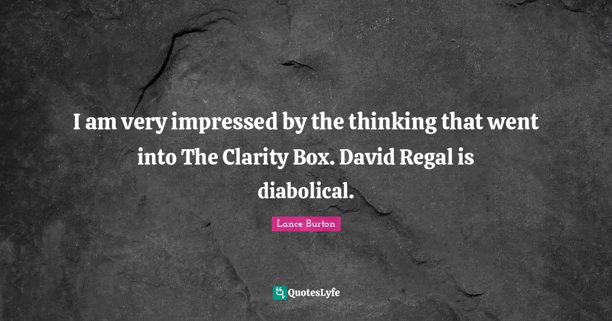 I am very impressed by the thinking that went into The Clarity Box. David Regal is diabolical.
