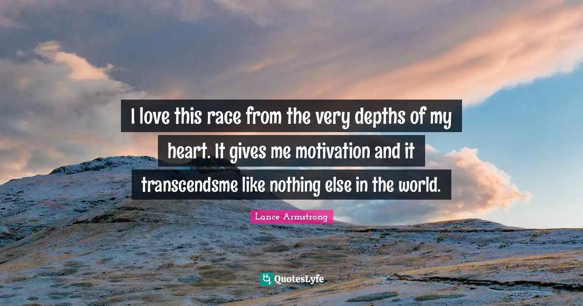 I love this race from the very depths of my heart. It gives me motivation and it transcendsme like nothing else in the world.