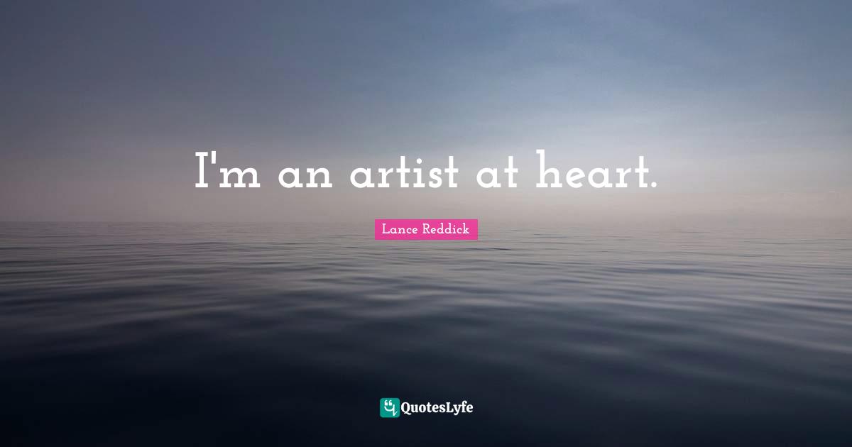 I'm an artist at heart.