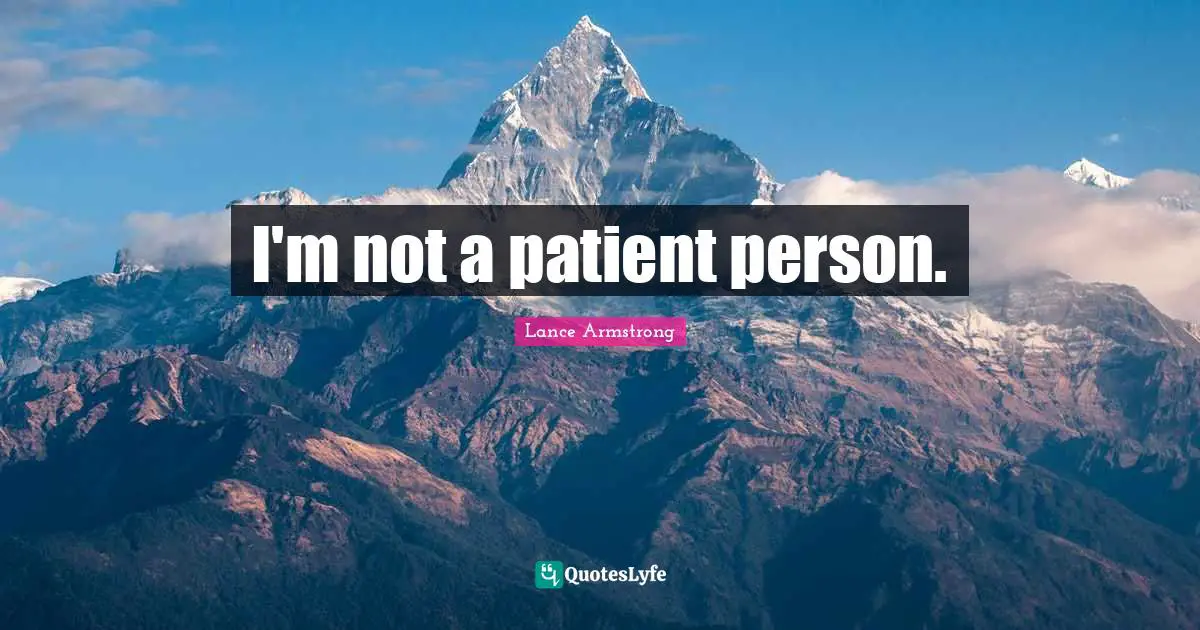 I'm not a patient person.
