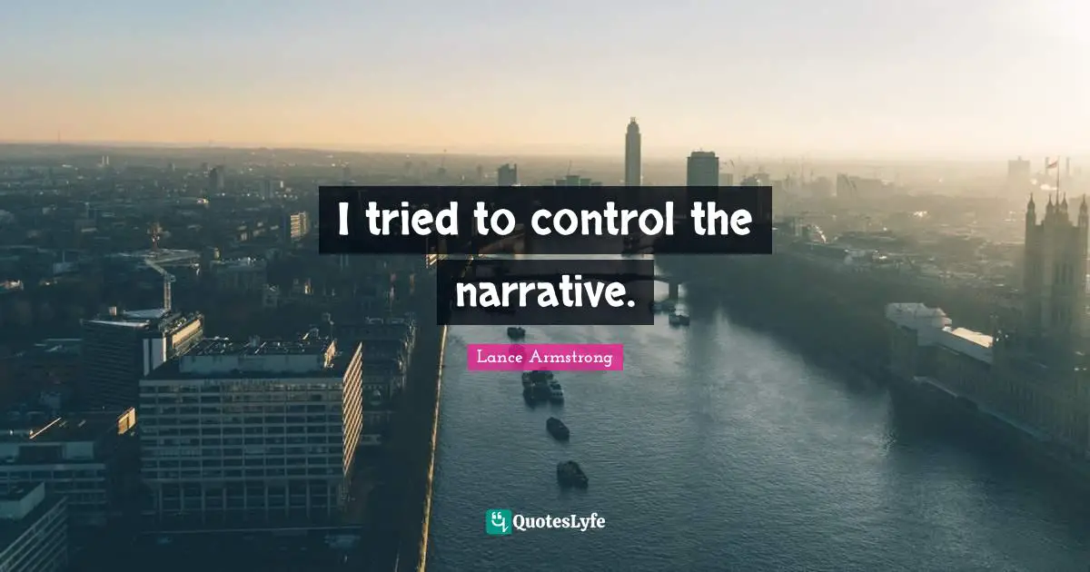 Lance Armstrong Quotes: "I tried to control the narrative."