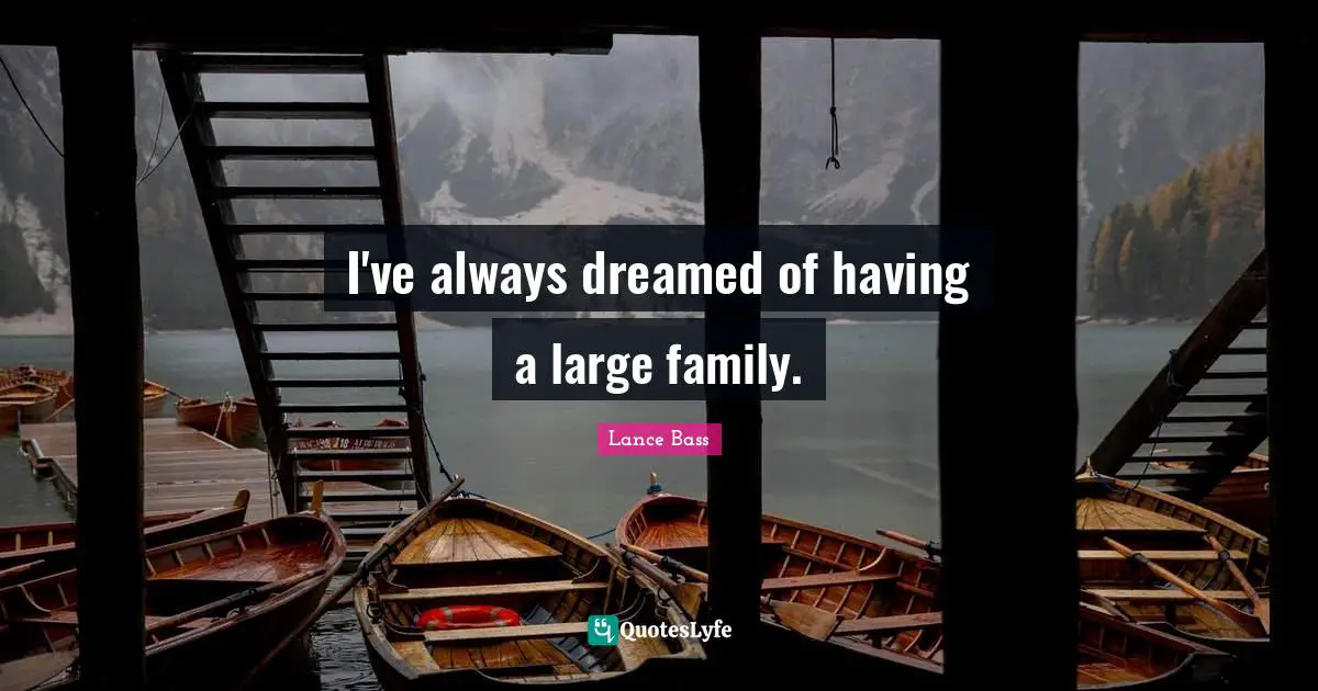 I've always dreamed of having a large family.