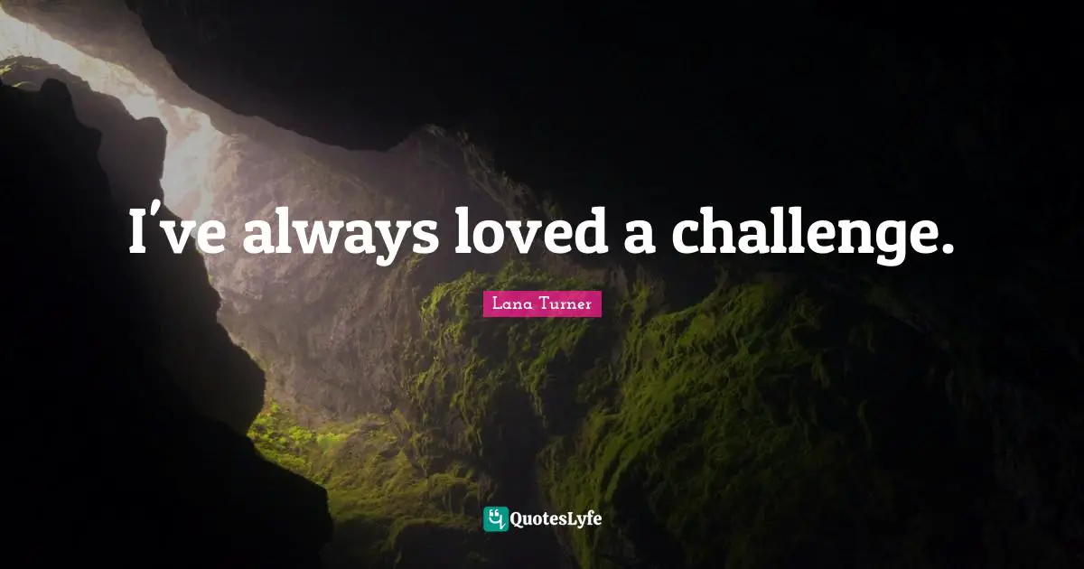 I've always loved a challenge.