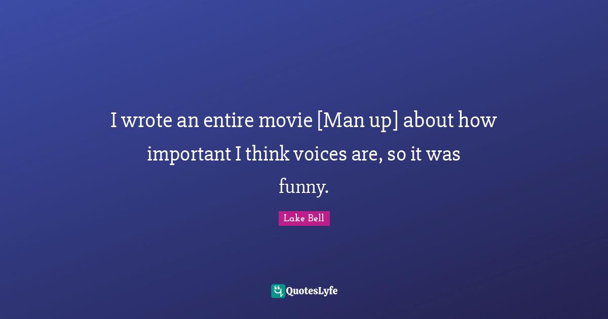 I wrote an entire movie [Man up] about how important I think voices are, so it was funny.
