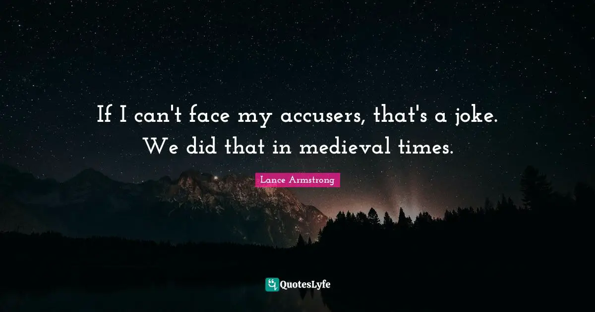 Medieval Times Quotes: "If I can't face my accusers, that's a joke. We did that in medieval times."