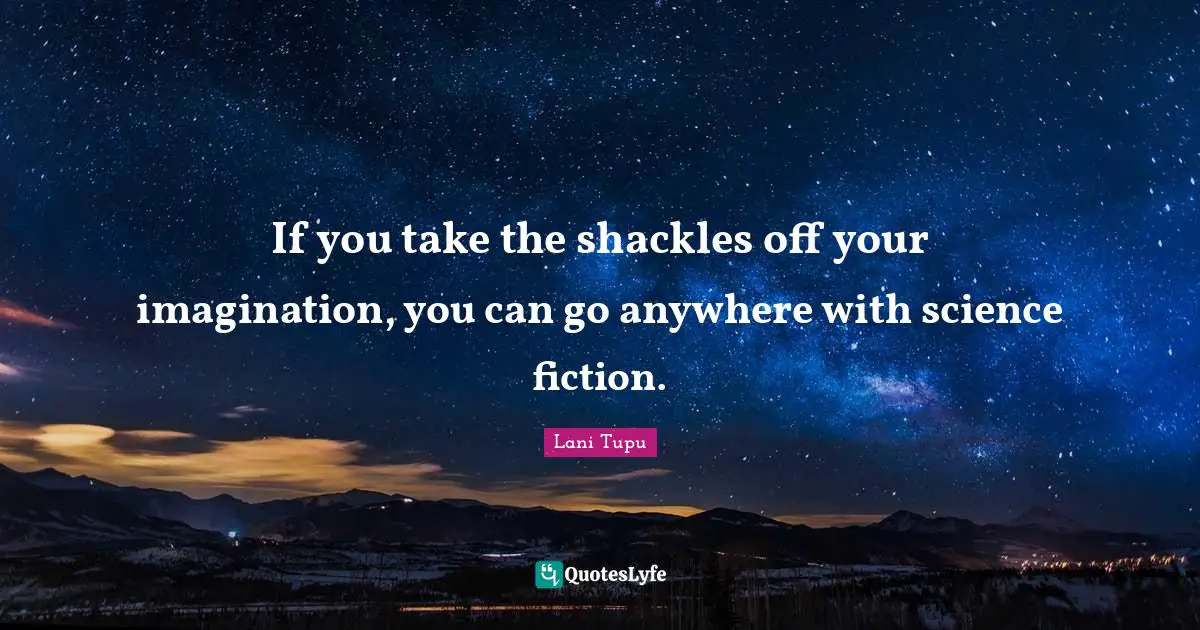 Shackles Quotes: "If you take the shackles off your imagination, you can go anywhere with science fiction."