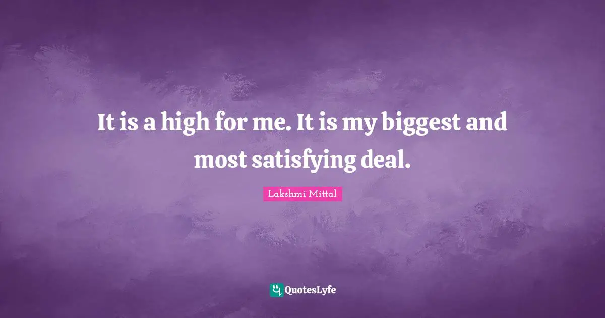 Lakshmi Mittal Quotes: "It is a high for me. It is my biggest and most satisfying deal."