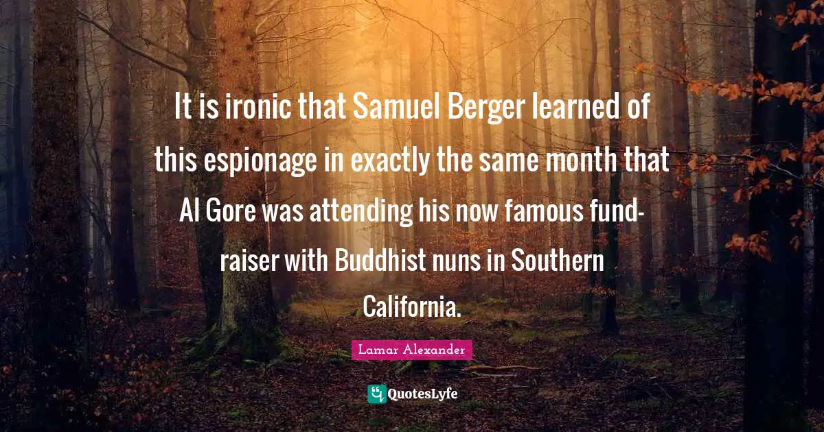 It is ironic that Samuel Berger learned of this espionage in exactly the same month that Al Gore was attending his now famous fund-raiser with Buddhist nuns in Southern California.