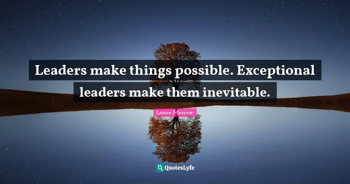 Inevitable Quotes: "Leaders make things possible. Exceptional leaders make them inevitable."
