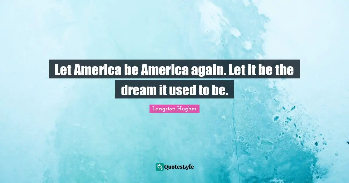 Let America be America again. Let it be the dream it used to be.