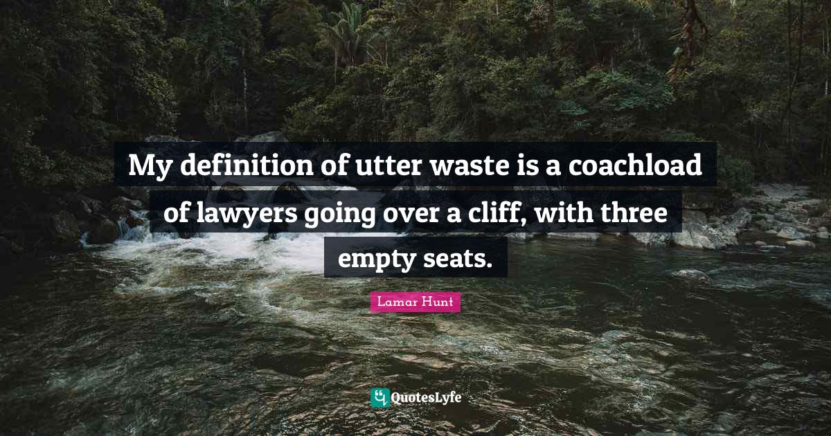 My definition of utter waste is a coachload of lawyers going over a cl