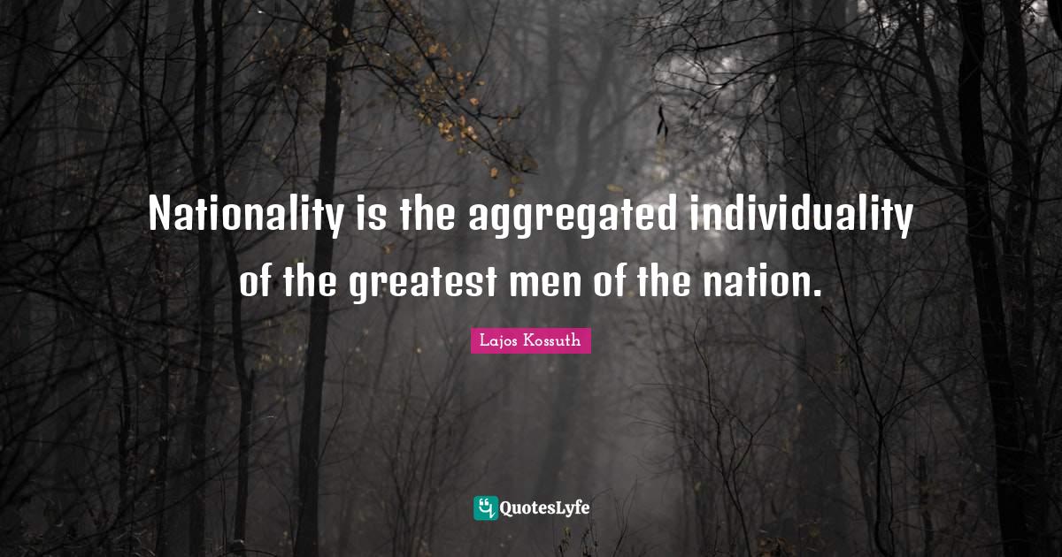 Nationality is the aggregated individuality of the greatest men of the