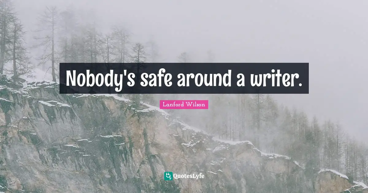 Nobody's safe around a writer.