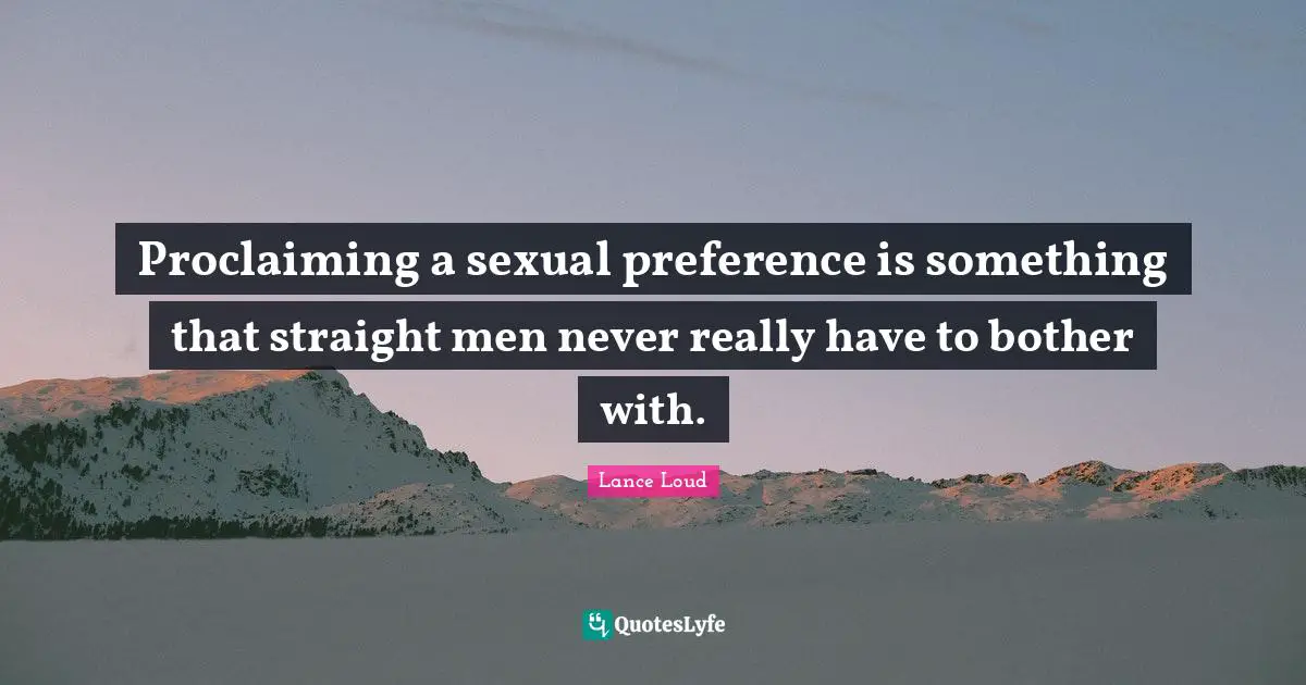 Proclaiming Quotes: "Proclaiming a sexual preference is something that straight men never really have to bother with."