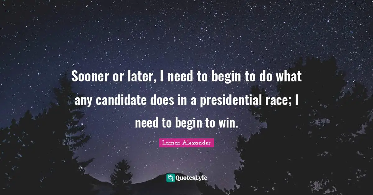 Sooner or later, I need to begin to do what any candidate does in a presidential race; I need to begin to win.