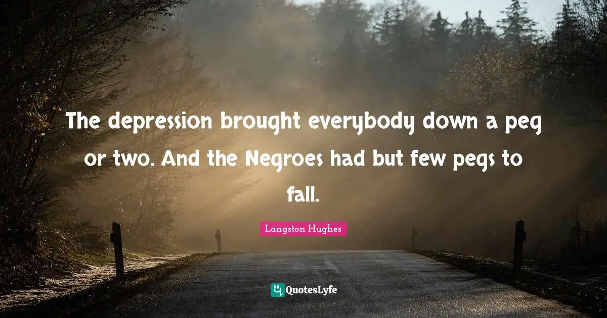 Peg Quotes: "The depression brought everybody down a peg or two. And the Negroes had but few pegs to fall."