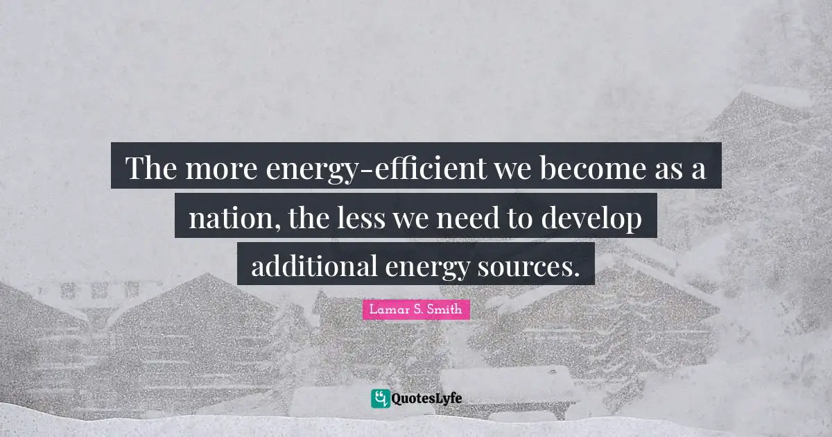 The more energy-efficient we become as a nation, the less we need to develop additional energy sources.