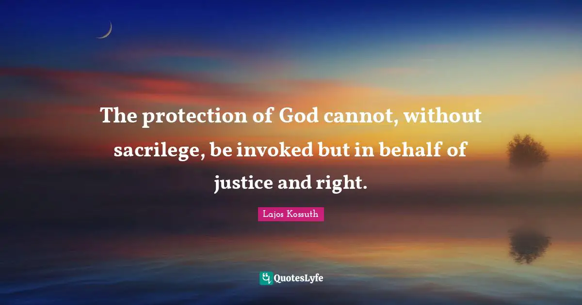 The protection of God cannot, without sacrilege, be invoked but in behalf of justice and right.