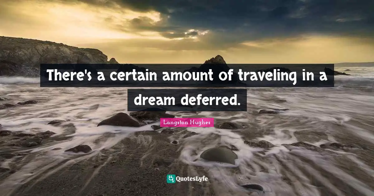 There's a certain amount of traveling in a dream deferred.