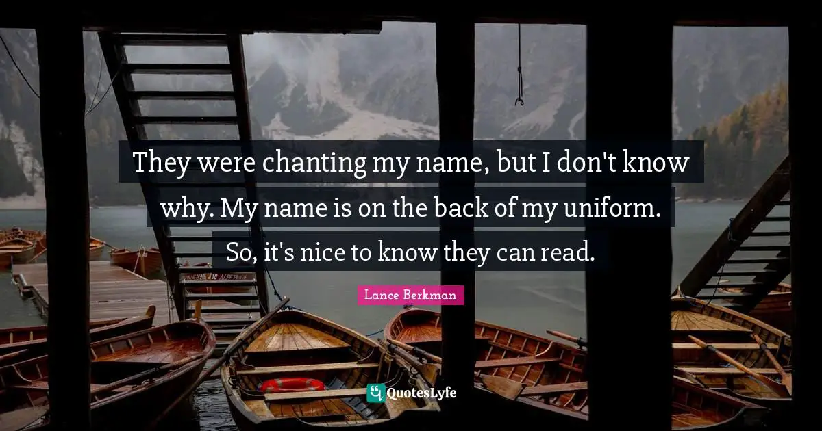 Om Chanting Quotes: "They were chanting my name, but I don't know why. My name is on the back of my uniform. So, it's nice to know they can read."