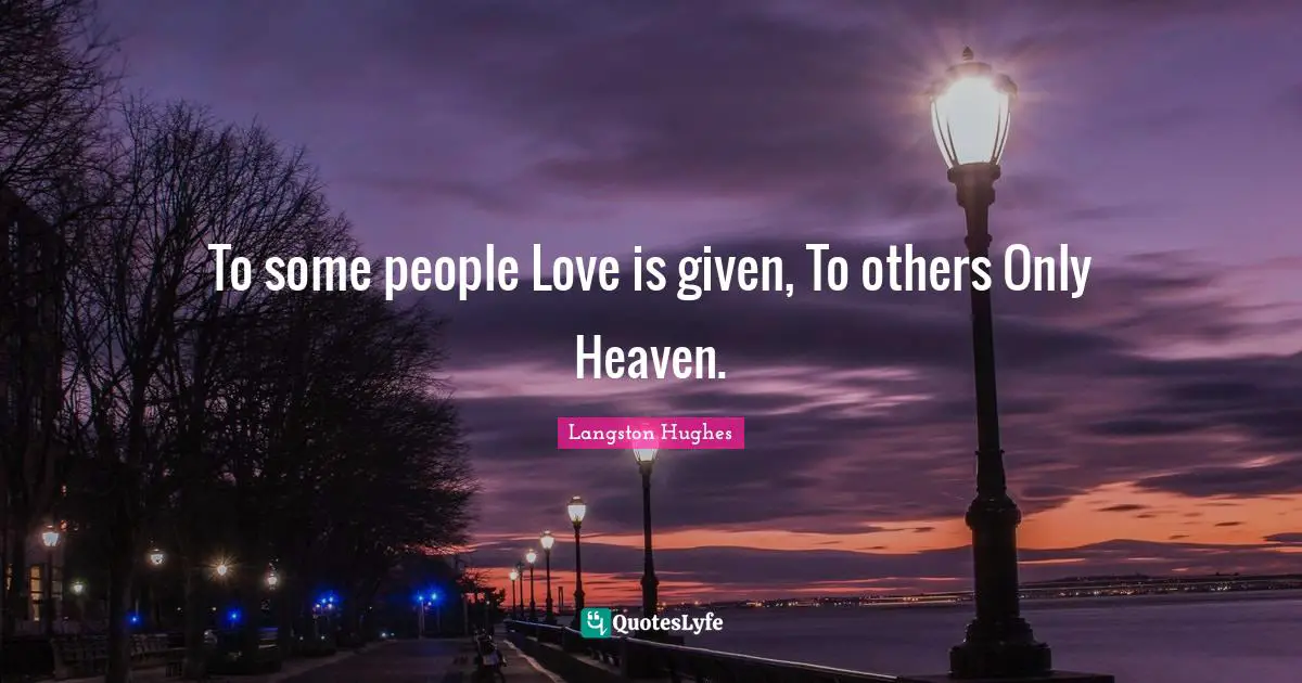 To some people Love is given, To others Only Heaven.