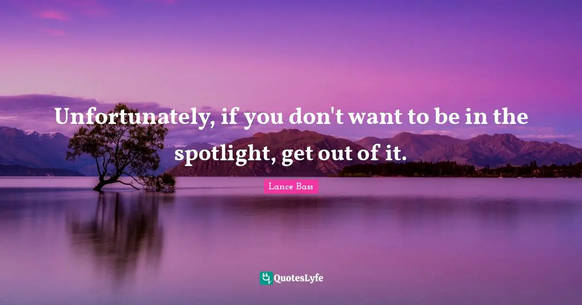 Unfortunately, if you don't want to be in the spotlight, get out of it.