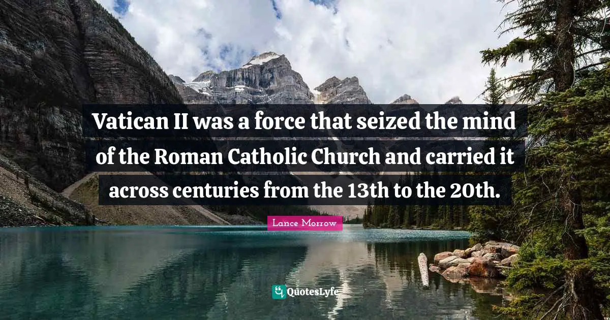 Vatican II was a force that seized the mind of the Roman Catholic Church and carried it across centuries from the 13th to the 20th.