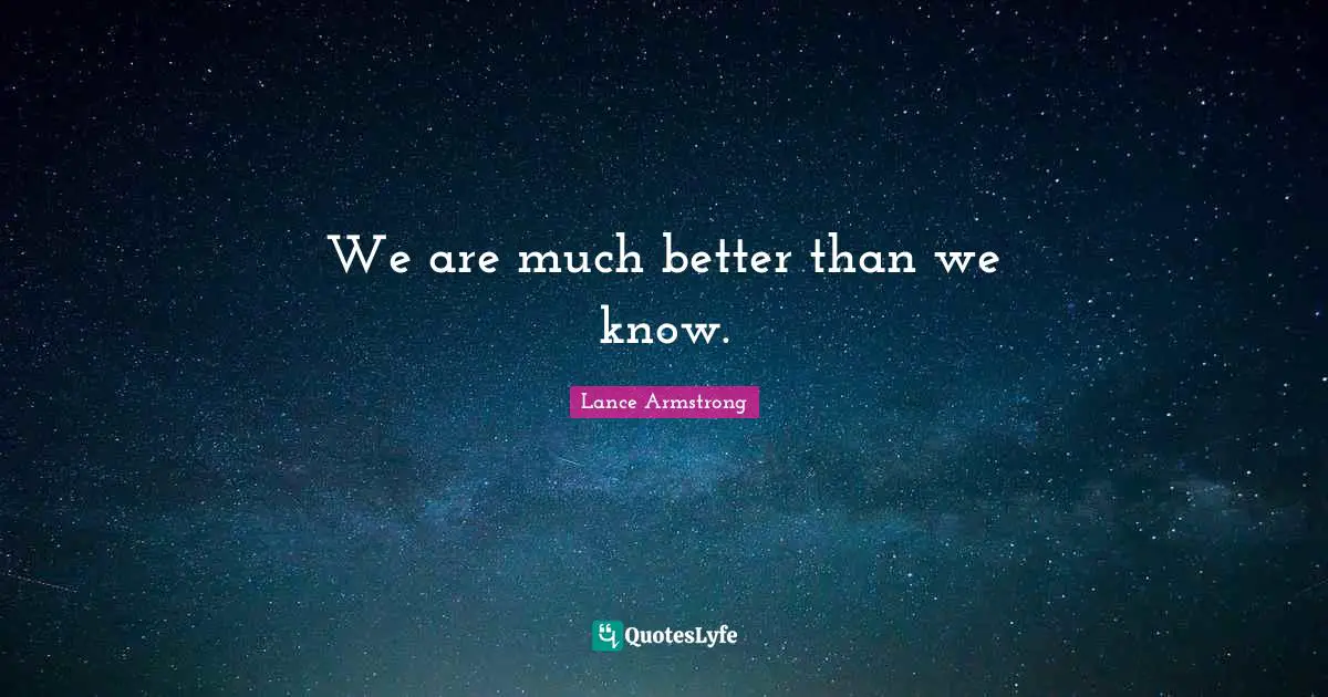 We are much better than we know.