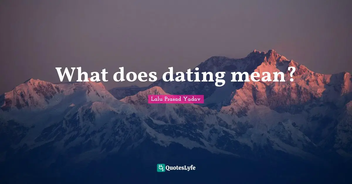 Lalu Prasad Yadav Quotes: "What does dating mean?"