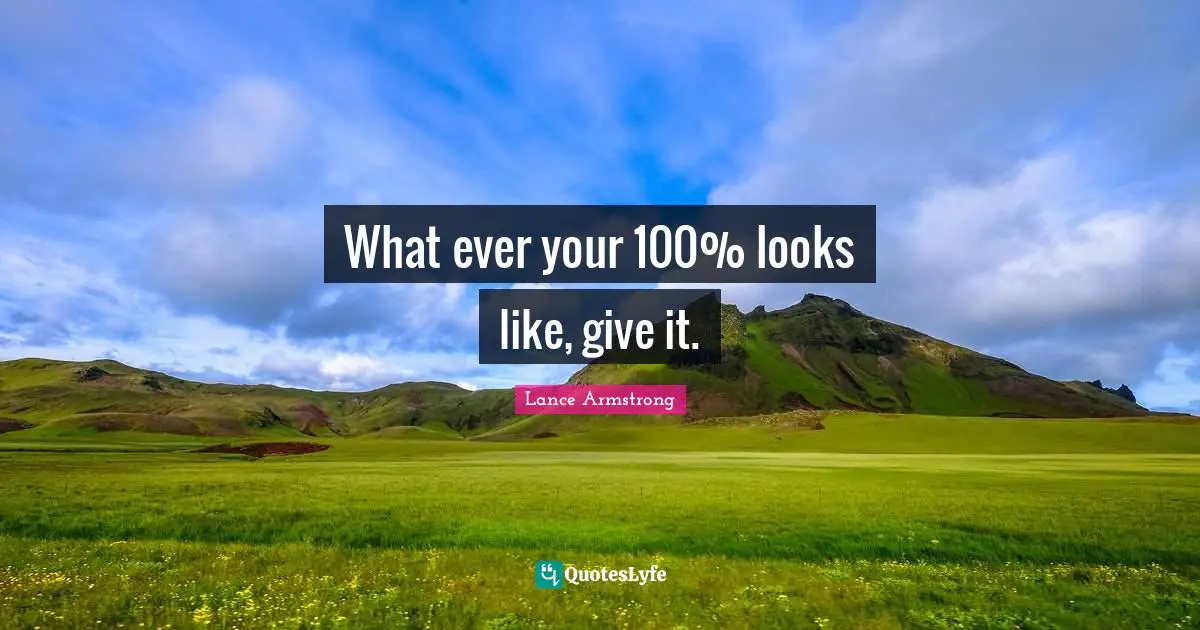 What ever your 100% looks like, give it.