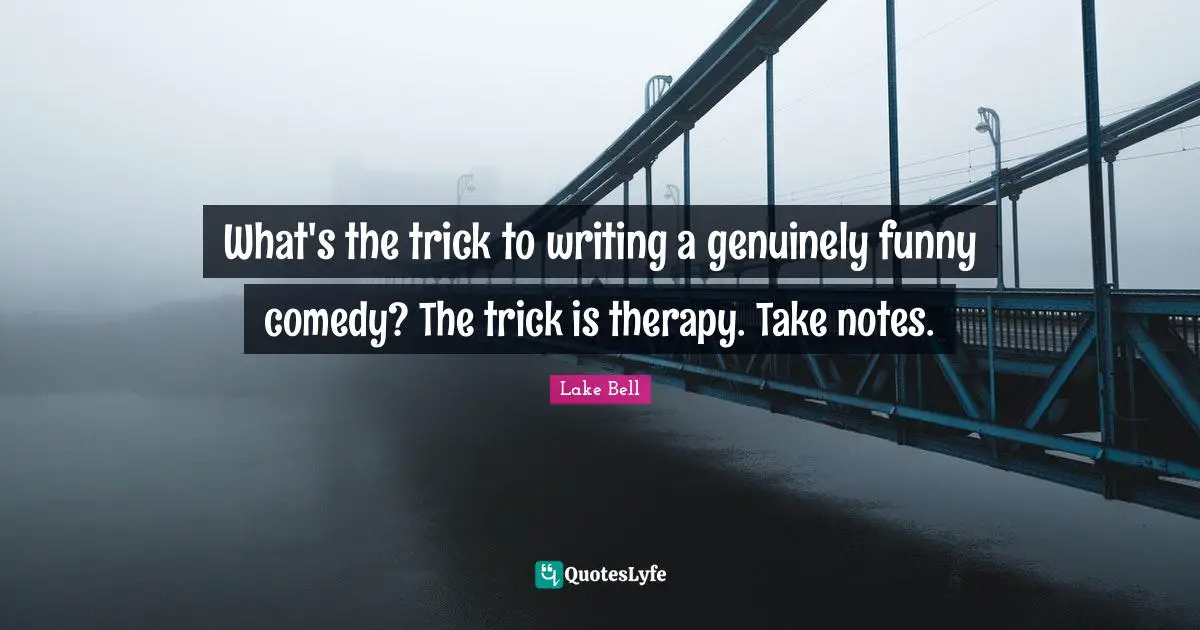What's the trick to writing a genuinely funny comedy? The trick is therapy. Take notes.